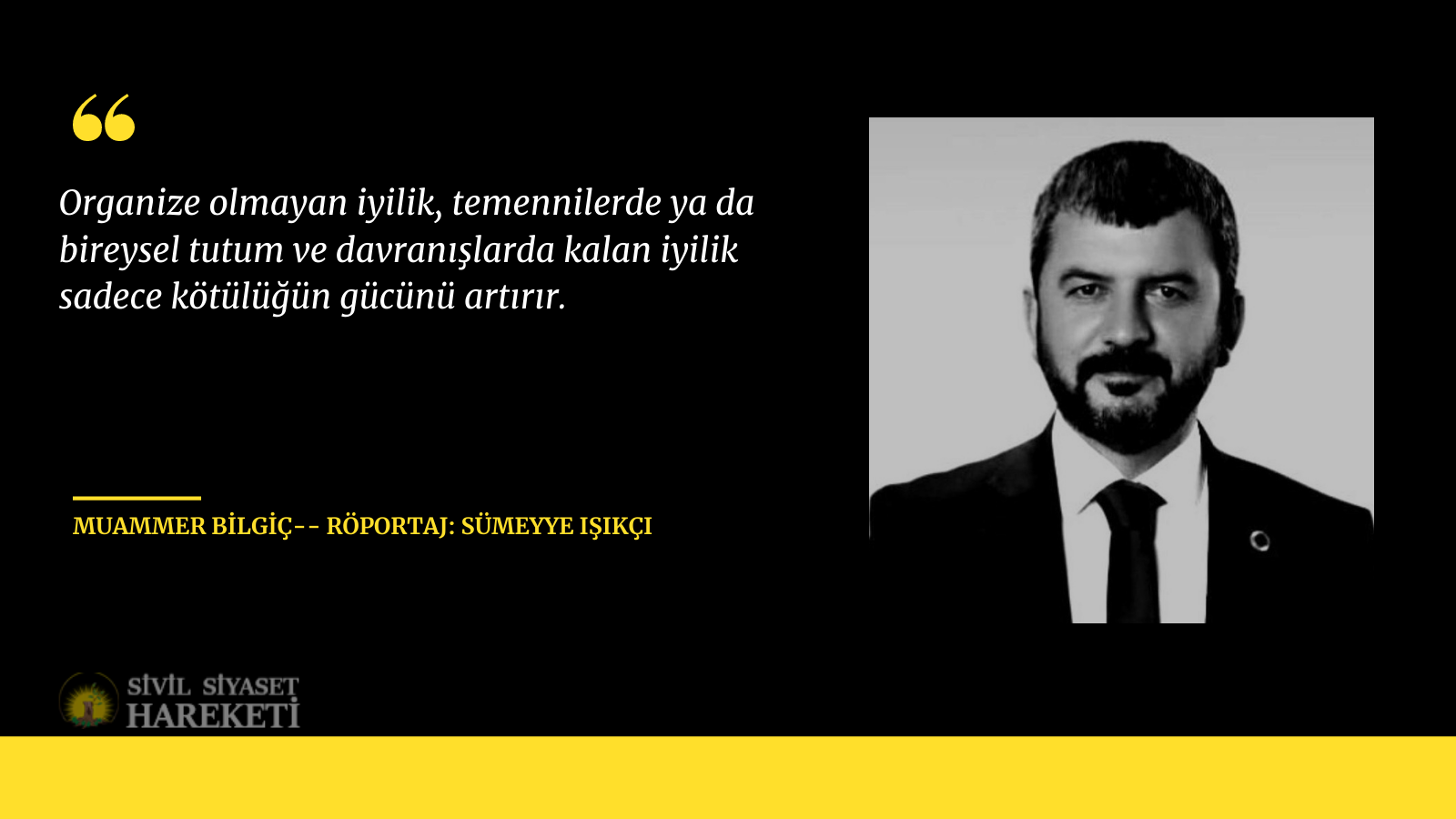Muammer Bilgiç: Organize olmayan iyilik, temennilerde ya da bireysel tutum ve davranışlarda kalan iyilik sadece kötülüğün gücünü artırır.